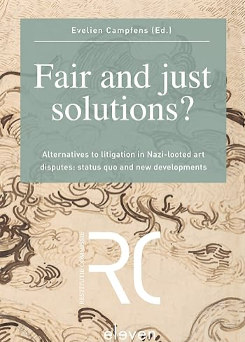 Campfens, Evelien, éd. Fair and just solutions? Alternatives to litigation in Nazi-looted art disputes: status quo and new developments. The Hague, The Netherlands: Eleven International Publishing, 2015.