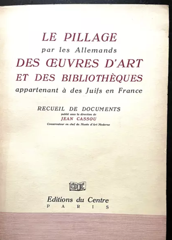 Cassou, Jean (dir), Le pillage par les Allemands des œuvres d’art et des bibliothèques appartenant à des juifs en France. Recueil de documents, Paris, Editions du Centre, 1947