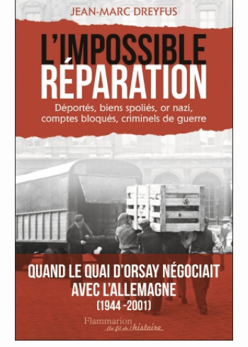 Dreyfus, Jean-Marc, L’impossible réparation – Déportés, biens spoliés, or nazi, comptes bloqués, criminels de guerre, Paris, Flammarion, 2015