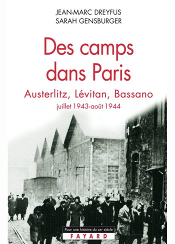 Dreyfus, Jean-Marc, Gensburger, Sarah, Des camps dans Paris. Austerlitz, Lévitan, Bassano, juillet 1943-août 1944, Paris, Fayard, 2003